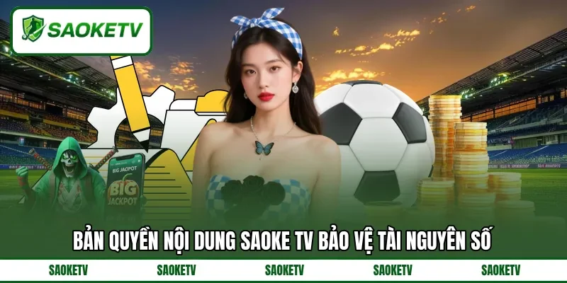 Bản quyền nội dung SAOKE TV bảo vệ tài nguyên số