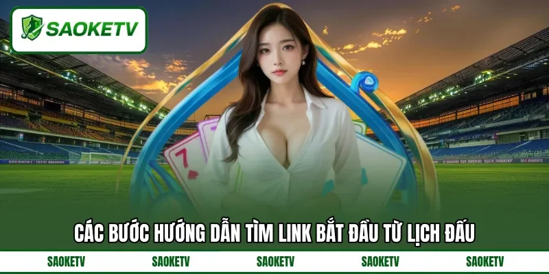 Các bước hướng dẫn tìm link bắt đầu từ lịch đấu Các bước hướng dẫn tìm link bắt đầu từ lịch đấu
