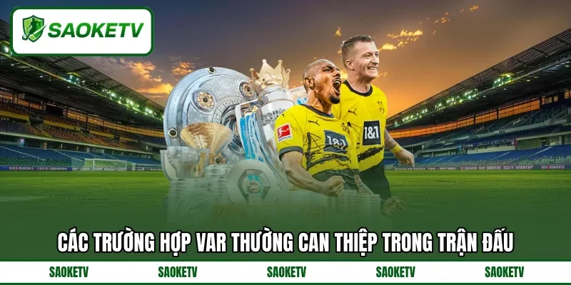 Các trường hợp VAR thường can thiệp trong trận đấu Các trường hợp VAR thường can thiệp trong trận đấu