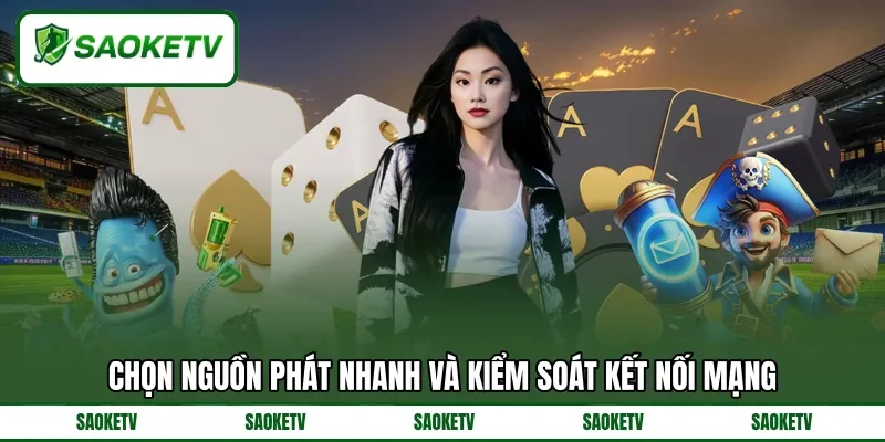 Chọn nguồn phát nhanh và kiểm soát kết nối mạng Chọn nguồn phát nhanh và kiểm soát kết nối mạng