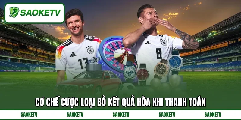 Cơ chế cược loại bỏ kết quả hòa khi thanh toán Cơ chế cược loại bỏ kết quả hòa khi thanh toán