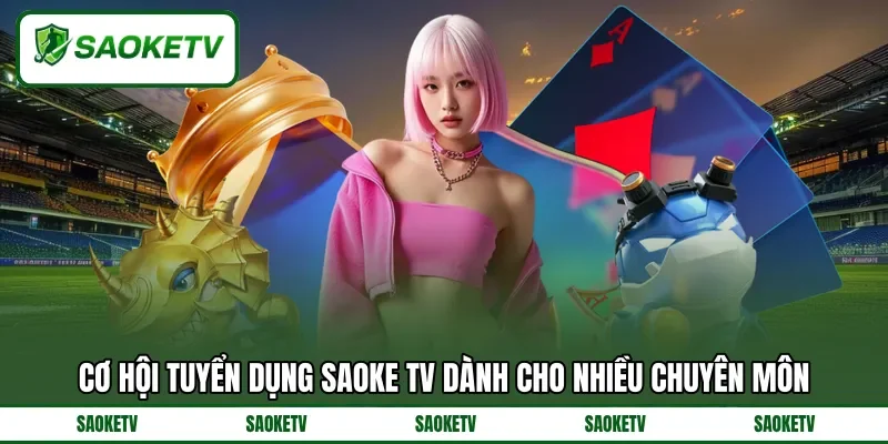 Cơ hội tuyển dụng SAOKE TV dành cho nhiều chuyên môn