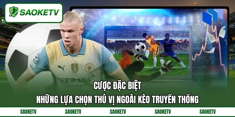 Cược Đặc Biệt - Những Lựa Chọn Thú Vị Ngoài Kèo Truyền Thống