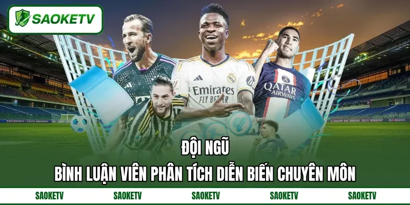 Đội ngũ bình luận viên phân tích diễn biến chuyên môn Đội ngũ bình luận viên phân tích diễn biến chuyên môn