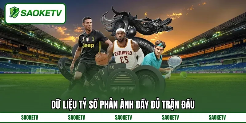 Dữ liệu tỷ số phản ánh đầy đủ trận đấu Dữ liệu tỷ số phản ánh đầy đủ trận đấu