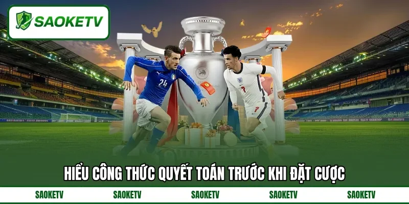 Hiểu công thức quyết toán trước khi đặt cược