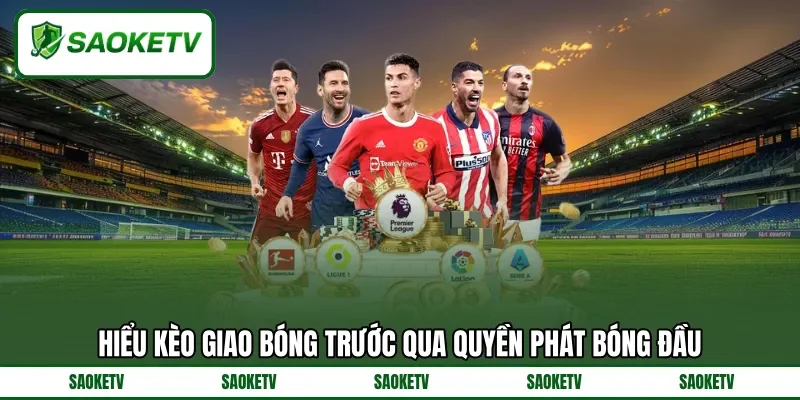 Hiểu kèo giao bóng trước qua quyền phát bóng đầu