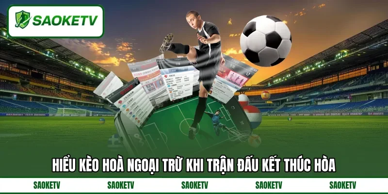 Hiểu kèo hoà ngoại trừ khi trận đấu kết thúc hòa Hiểu kèo hoà ngoại trừ khi trận đấu kết thúc hòa