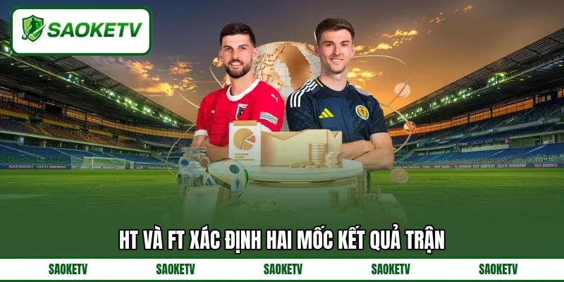 HT và FT xác định hai mốc kết quả trận HT và FT xác định hai mốc kết quả trận