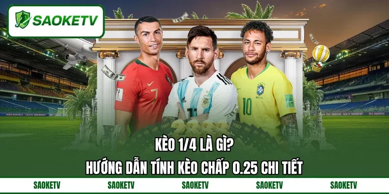Kèo 1/4 Là Gì? - Hướng Dẫn Tính Kèo Chấp 0.25 Chi Tiết