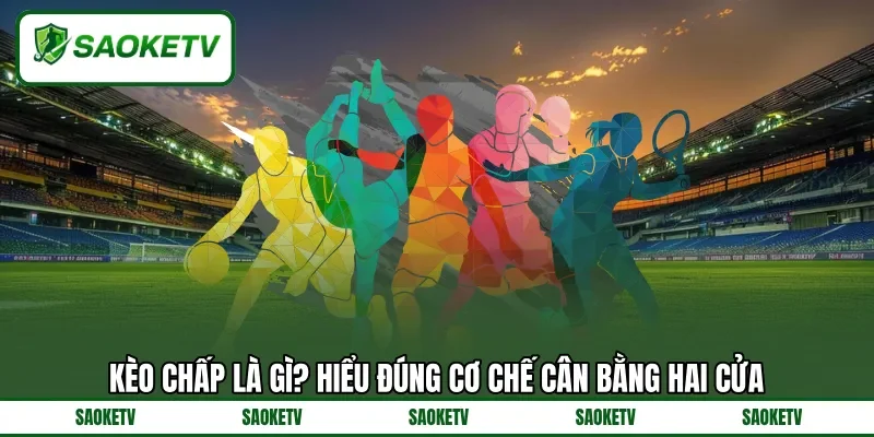 Kèo chấp là gì? Hiểu đúng cơ chế cân bằng hai cửa Kèo chấp là gì? Hiểu đúng cơ chế cân bằng hai cửa