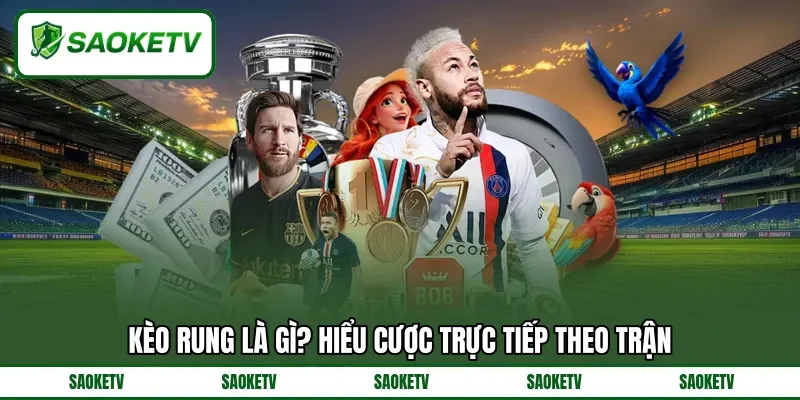 Kèo rung là gì? Hiểu cược trực tiếp theo trận Kèo rung là gì? Hiểu cược trực tiếp theo trận
