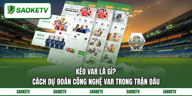 Kèo Var Là Gì? - Cách Dự Đoán Công Nghệ VAR Trong Trận Đấu