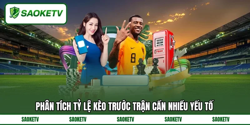 Phân tích tỷ lệ kèo trước trận cần nhiều yếu tố Phân tích tỷ lệ kèo trước trận cần nhiều yếu tố