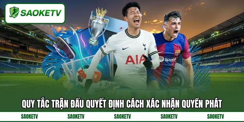 Quy tắc trận đấu quyết định cách xác nhận quyền phát