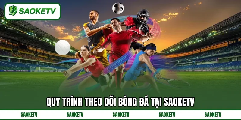 Quy trình theo dõi bóng đá tại SAOKETV Quy trình theo dõi bóng đá tại SAOKETV