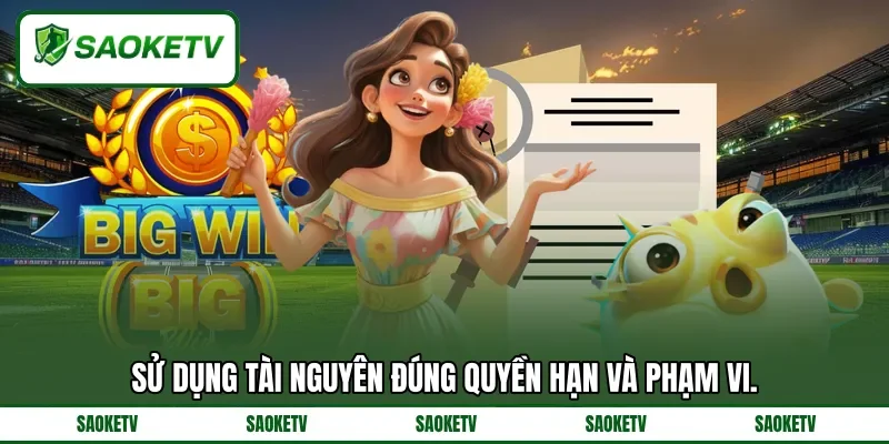 Sử dụng tài nguyên đúng quyền hạn và phạm vi.