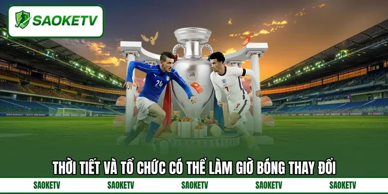 Thời tiết và tổ chức có thể làm giờ bóng thay đổi Thời tiết và tổ chức có thể làm giờ bóng thay đổi