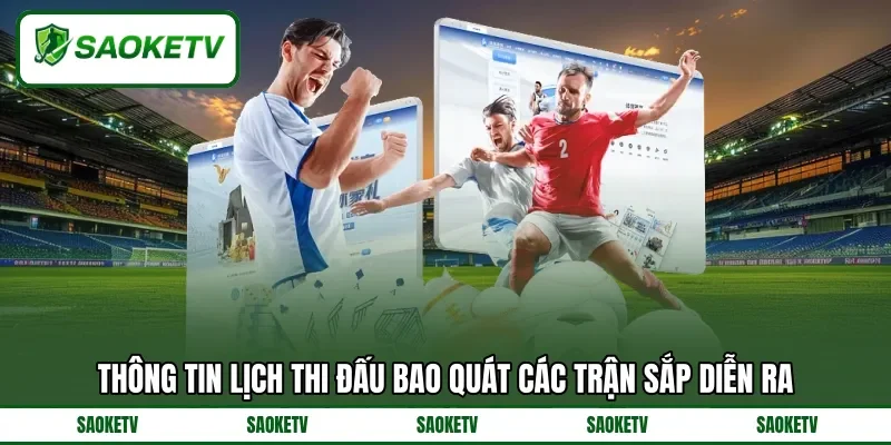 Thông tin lịch thi đấu bao quát các trận sắp diễn ra Thông tin lịch thi đấu bao quát các trận sắp diễn ra