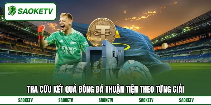 Tra cứu kết quả bóng đá thuận tiện theo từng giải Tra cứu kết quả bóng đá thuận tiện theo từng giải